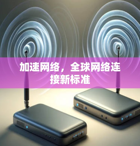 加速网络，全球网络连接新标准