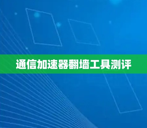 通信加速器翻墙工具测评