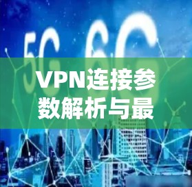 VPN连接参数解析与最佳配置