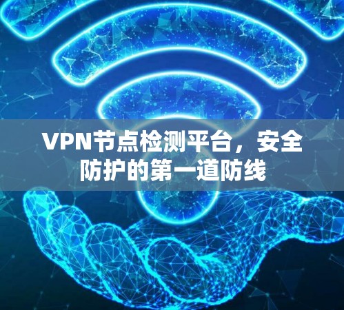 VPN节点检测平台，安全防护的第一道防线