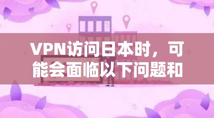 VPN访问日本时，可能会面临以下问题和解决方案