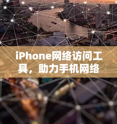 iPhone网络访问工具，助力手机网络优化与提升