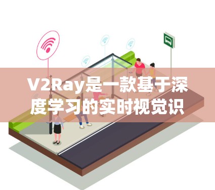 V2Ray是一款基于深度学习的实时视觉识别框架，主要用于目标检测和识别任务。在实际应用中，可以结合V2Ray框架，通过以下优化技巧来提升性能和效率