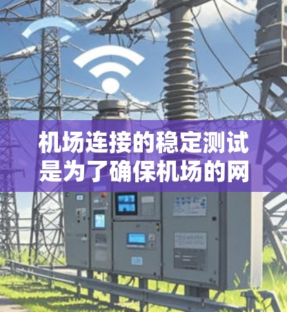 机场连接的稳定测试是为了确保机场的网络连接在运行中的稳定性，特别是在数据流的传输过程中是否存在延迟、断联、稳定性下降等问题。以下是一些可能的机场连接稳定测试的设计思路和步骤