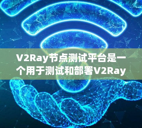 V2Ray节点测试平台是一个用于测试和部署V2Ray节点的全栈测试框架。V2Ray是用于构建高性能分布式实时系统（如Ray）的框架，它支持多种测试工具和方法，便于开发者高效地测试和部署节点