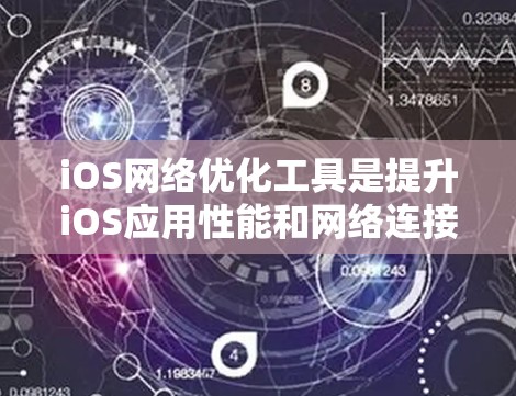 iOS网络优化工具是提升iOS应用性能和网络连接效率的重要工具，以下是一些常用的工具及其功能