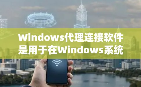 Windows代理连接软件是用于在Windows系统上连接到第三方API或服务的工具。以下是一些主要的Windows代理连接软件及其功能