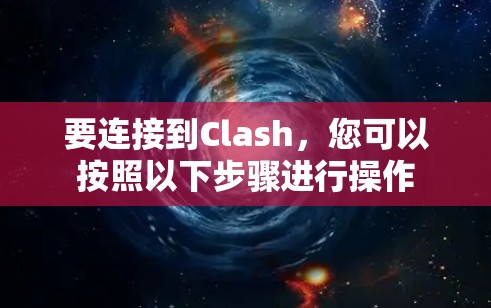 要连接到Clash，您可以按照以下步骤进行操作