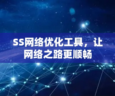 SS网络优化工具，让网络之路更顺畅