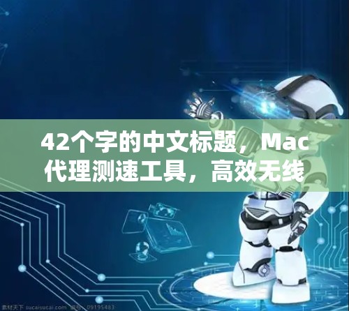 42个字的中文标题，Mac代理测速工具，高效无线连接性能测试工具