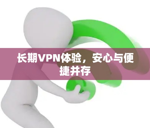 长期VPN体验，安心与便捷并存