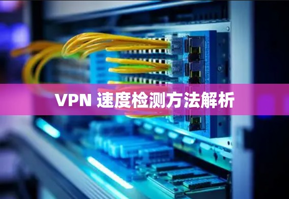 VPN 速度检测方法解析