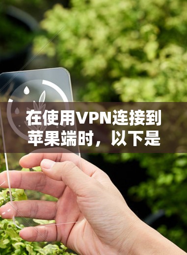 在使用VPN连接到苹果端时，以下是详细的步骤