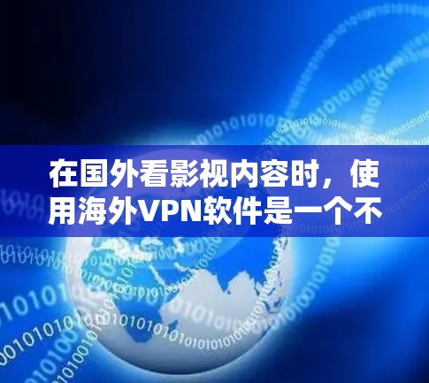 在国外看影视内容时，使用海外VPN软件是一个不错的选择，可以帮助你访问国际电影、电视剧等，而不用担心被VPN保护。以下是一些推荐的海外影视VPN软件，供你参考