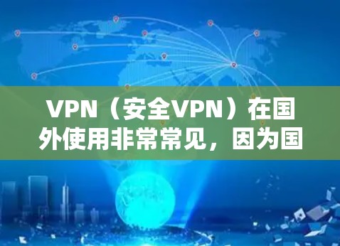 VPN（安全VPN）在国外使用非常常见，因为国外的网络安全性和VPN的限制可能比国内更严格。以下是一些VPN软件的推荐，涵盖功能、安全性和适用场景