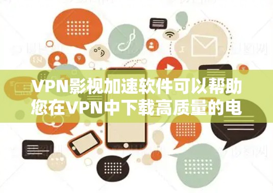 VPN影视加速软件可以帮助您在VPN中下载高质量的电影、电视剧等内容，但需要注意以下几点