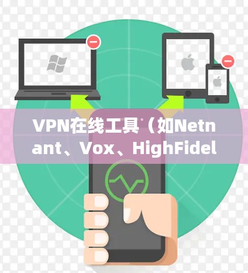 VPN在线工具（如Netnant、Vox、HighFidelity等）主要用于在线观看内容时，通过网络隔离，避免与中国大陆的网络连接。如果您正在寻找如何优化或加速VPN体验的方法，以下是一些相关建议