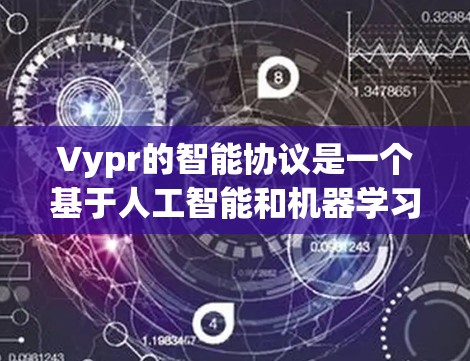 Vypr的智能协议是一个基于人工智能和机器学习的VPN技术，旨在自动适应环境变化、优化连接参数并动态调整网络环境。以下是关于Vypr智能协议的详细分析