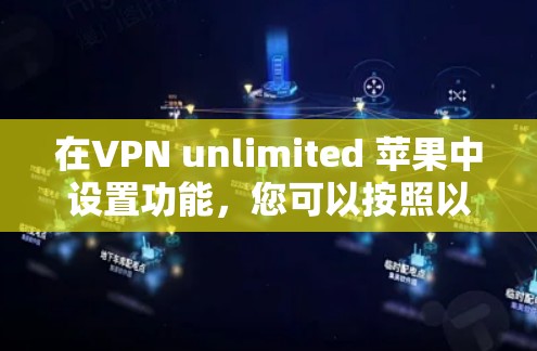 在VPN unlimited 苹果中设置功能，您可以按照以下步骤操作