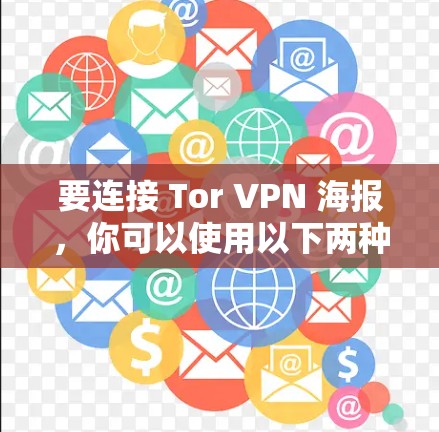 要连接 Tor VPN 海报，你可以使用以下两种方法之一