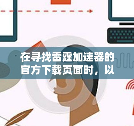 在寻找雷霆加速器的官方下载页面时，以下是逐步的解决方案