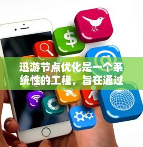 迅游节点优化是一个系统性的工程，旨在通过优化节点架构、数据传输、服务器性能、网络性能和资源管理等多方面，提升节点的处理能力和效率。以下是对迅游节点优化的详细分步说明