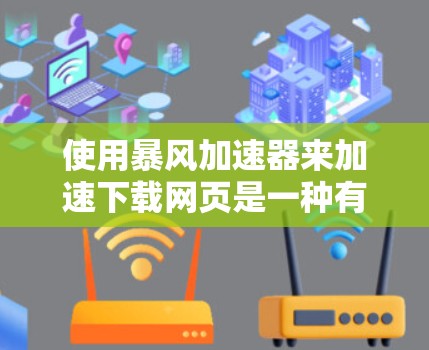 使用暴风加速器来加速下载网页是一种有效的策略，特别是当需要大量文件下载时。以下是详细的步骤指南