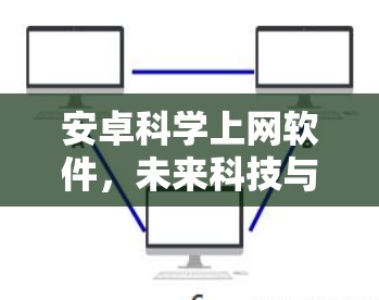 安卓科学上网软件，未来科技与用户体验的完美平衡