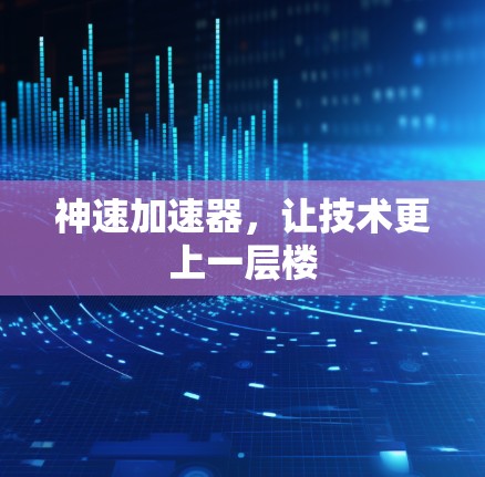 神速加速器，让技术更上一层楼