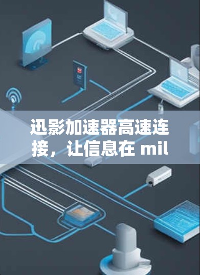 迅影加速器高速连接，让信息在 milliseconds 内传递