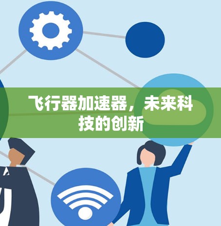 飞行器加速器，未来科技的创新