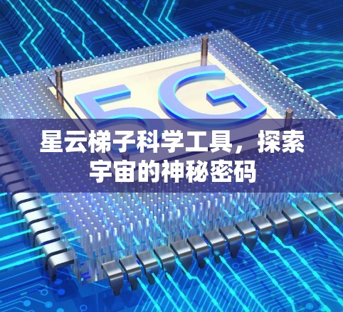 星云梯子科学工具，探索宇宙的神秘密码