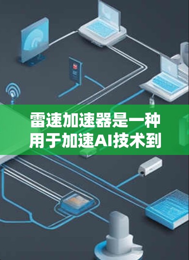 雷速加速器是一种用于加速AI技术到边缘设备的解决方案，主要应用于工业自动化和智慧城市领域。它由雷电科技公司开发，结合了AI、5G、物联网等前沿技术。以下是关于雷速加速器海外网络情况的详细分析