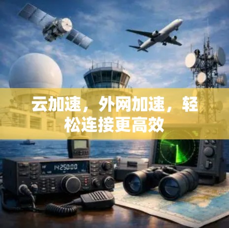 云加速，外网加速，轻松连接更高效