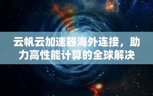 云帆云加速器海外连接，助力高性能计算的全球解决方案