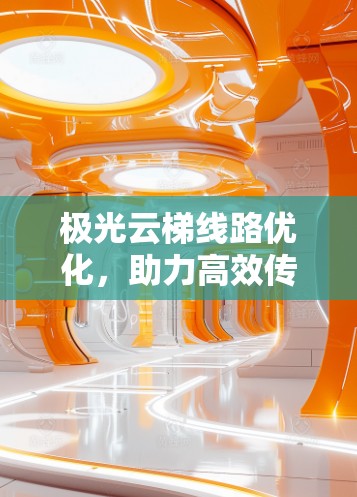极光云梯线路优化，助力高效传输的创新解决方案
