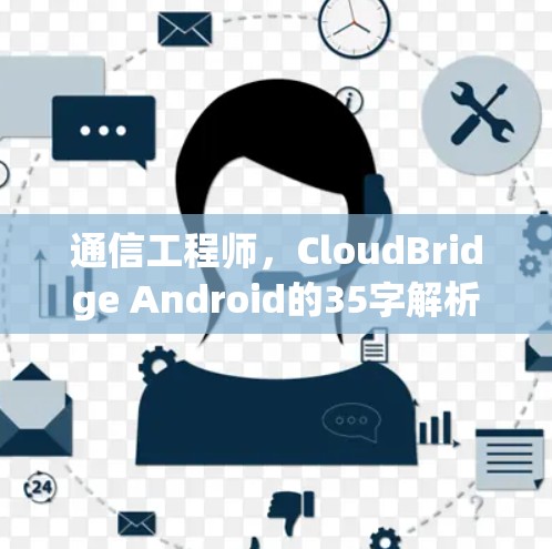 通信工程师，CloudBridge Android的35字解析