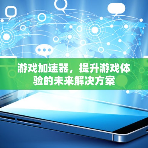 游戏加速器，提升游戏体验的未来解决方案