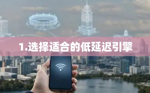 1.选择适合的低延迟引擎