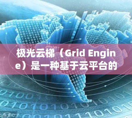 极光云梯（Grid Engine）是一种基于云平台的工具，主要用于管理云资源和服务。如果您需要访问极光云梯的海外访问功能，通常需要以下步骤