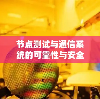 节点测试与通信系统的可靠性与安全性