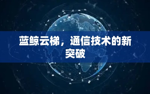 蓝鲸云梯，通信技术的新突破