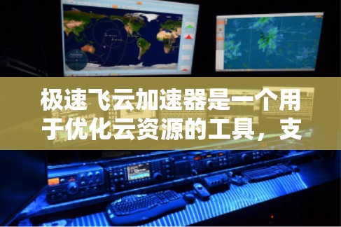 极速飞云加速器是一个用于优化云资源的工具，支持多种云加速模式，包括云加速、物理加速、同时加速等。如果你正在寻找一个高性能的移动端云加速应用，可以尝试以下工具