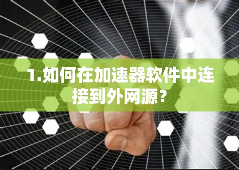 1.如何在加速器软件中连接到外网源？