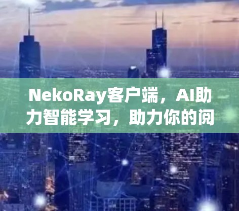 NekoRay客户端，AI助力智能学习，助力你的阅读与思考
