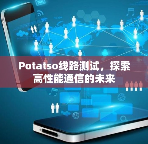 Potatso线路测试，探索高性能通信的未来