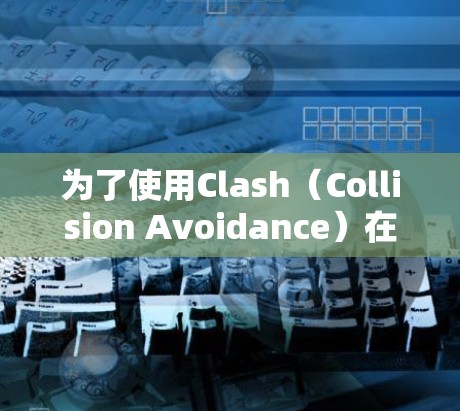 为了使用Clash（Collision Avoidance）在Windows上管理冲突，您可以按照以下步骤操作