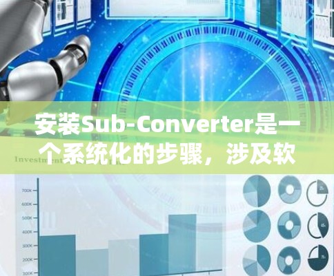 安装Sub-Converter是一个系统化的步骤，涉及软件安装、硬件配置和网络连接。以下是一个详细的安装教程，帮助你顺利完成安装