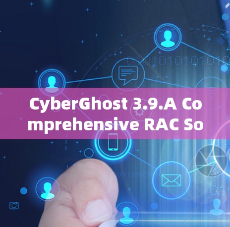 CyberGhost 3.9.A Comprehensive RAC Solution