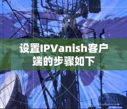 设置IPVanish客户端的步骤如下